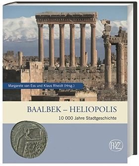 Baalbek – Heliopolis – 10 000 Jahre Stadtgeschichte