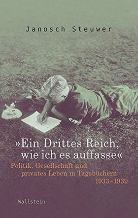 „Ein Drittes Reich, wie ich es auffasse“ – Politik, Gesellschaft und privates Leben
in Tagebüchern 1933 –1939