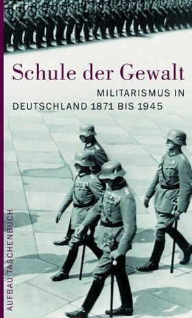 Schule der Gewalt – Schule der Gewalt. Militarismus in Deutschland 1871–1945