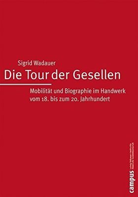 Die Tour der Gesellen – Mobilität und Biographie im Handwerk vom 18. bis 20. Jahrhundert