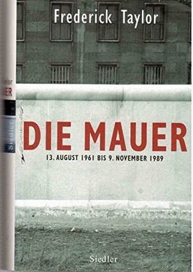 Die Mauer – 13. August 1961 bis 9. November 1989