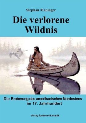 Die verlorene Wildnis – Die Eroberung des amerikanischen Nordostens im 17. Jahrhundert