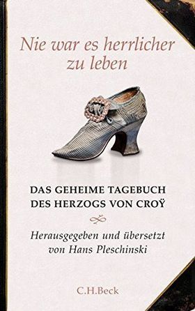 Nie war es herrlicher zu leben – Das geheime Tagebuch des Herzogs von Croÿ