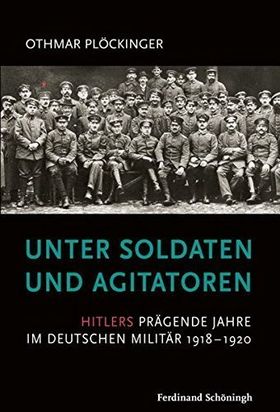 Unter Soldaten und Agitatoren – Hitlers prägende Jahre im deutschen Militär 1918-1920