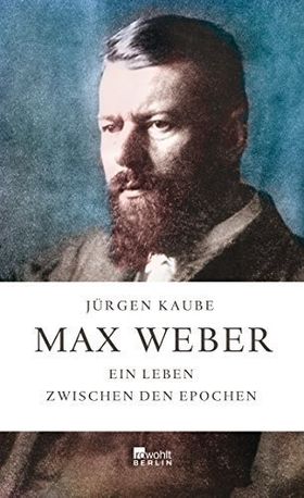 Max Weber – Ein Leben zwischen den Epochen