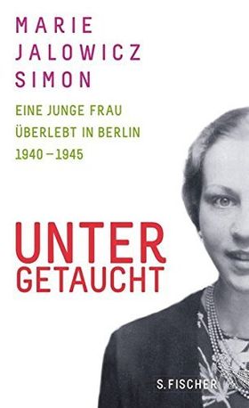 Untergetaucht – Eine junge Frau überlebt in Berlin 1940 –1945