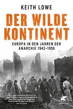 Der wilde Kontinent – Europa in den Jahren der Anarchie 1943 –1950