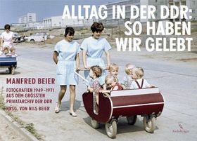 Alltag in der DDR. So haben wir gelebt – Fotografien 1949 –1971 aus dem größten Privatarchiv
         der DDR