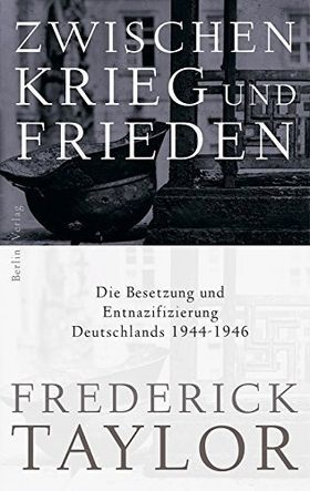 Zwischen Krieg und Frieden – Die Besetzung und Entnazifizierung Deutschlands 1944 –1946