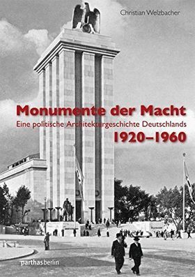 Monumente der Macht. – Eine politische Architekturgeschichte Deutschlands 1920 –1960.